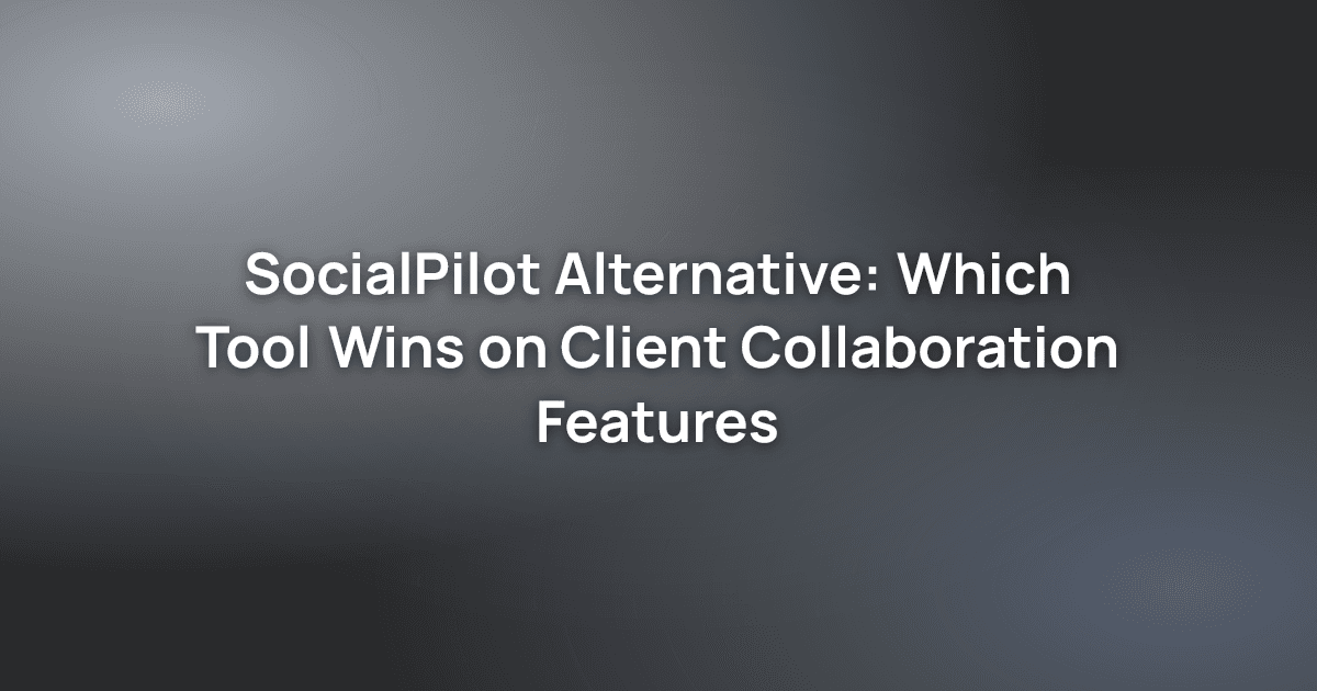 SocialPilot Alternative: Which Tool Wins on Client Collaboration Features